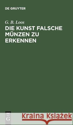 Die Kunst falsche Münzen zu erkennen G B Loos 9783111260709 De Gruyter - książka