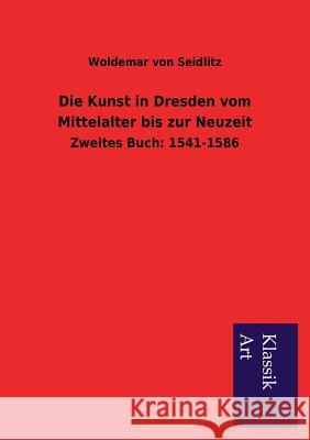 Die Kunst in Dresden vom Mittelalter bis zur Neuzeit Seidlitz, Woldemar Von 9783954911998 Salzwasser-Verlag Gmbh - książka
