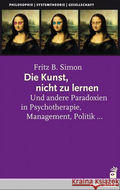 Die Kunst, nicht zu lernen : Und andere Paradoxien in Psychotherapie, Management, Politik . . . Simon, Fritz B.   9783896706133 Carl-Auer-Systeme - książka
