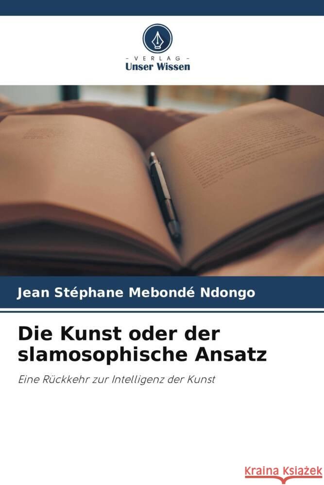 Die Kunst oder der slamosophische Ansatz Mebondé Ndongo, Jean Stéphane 9786206505280 Verlag Unser Wissen - książka