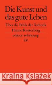 Die Kunst und das gute Leben : Über die Ethik der Ästhetik Rauterberg, Hanno 9783518126967 Suhrkamp - książka