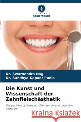 Die Kunst und Wissenschaft der Zahnfleischästhetik Nag, Dr. Swarnendra, Punia, Dr. Sandhya Kapoor 9786208706784 Verlag Unser Wissen - książka