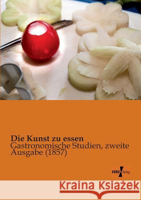 Die Kunst zu essen: Gastronomische Studien, zweite Ausgabe (1857) Anonymus 9783956100321 Vero Verlag - książka