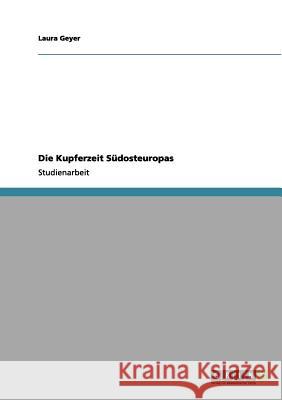 Die Kupferzeit Südosteuropas Geyer, Laura 9783656049401 Grin Verlag - książka