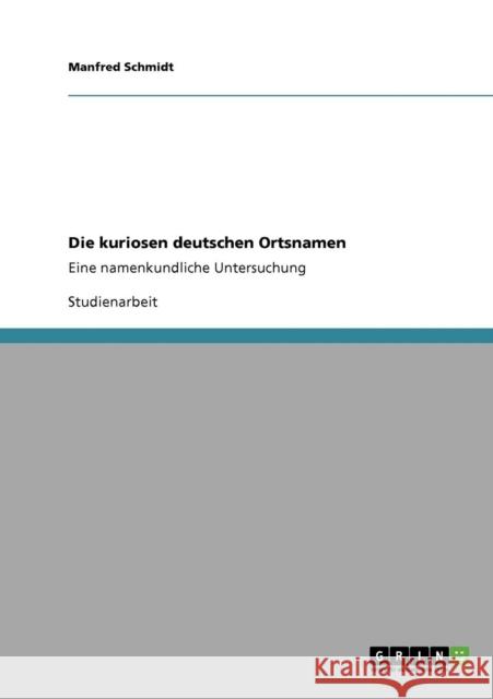 Die kuriosen deutschen Ortsnamen: Eine namenkundliche Untersuchung Schmidt, Manfred 9783640345526 Grin Verlag - książka