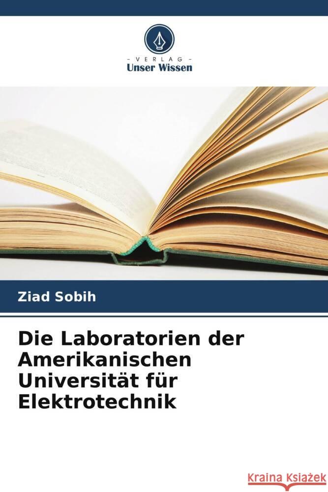 Die Laboratorien der Amerikanischen Universität für Elektrotechnik Sobih, Ziad 9786205580721 Verlag Unser Wissen - książka