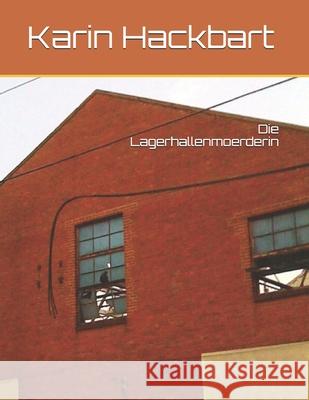 Die Lagerhallenmoerderin Karin Hackbart 9781515381099 Createspace Independent Publishing Platform - książka