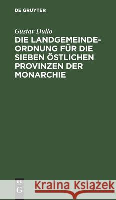 Die Landgemeindeordnung Für Die Sieben Östlichen Provinzen Der Monarchie: Mit Einleitung, Anmerkungen Und Sachregister Dullo, Gustav 9783112433393 de Gruyter - książka