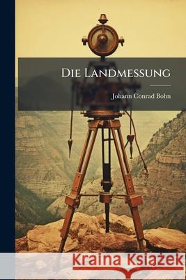 Die Landmessung: Ein Lehr- und Handbuch. Bohn, Johann Conrad 9781148538150  - książka