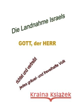 Die Landnahme Israels: Gott, der HERR, richtet und vertreibt jedes gr?uel- und frevelhafte Volk Jochen Schneider 9783695103768 Bod - Books on Demand - książka