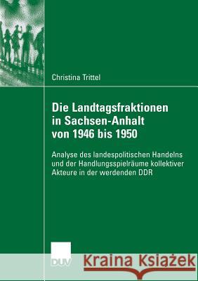 Die Landtagsfraktionen in Sachsen-Anhalt Von 1946 Bis 1950: Analyse Des Landespolitischen Handelns Und Der Handlungsspielräume Kollektiver Akteure in Holtmann, Prof Dr Everhard 9783835060371 Deutscher Universitatsverlag - książka