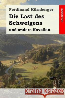 Die Last des Schweigens: und andere Novellen Kurnberger, Ferdinand 9781976347030 Createspace Independent Publishing Platform - książka