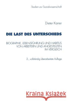 Die Last Des Unterschieds: Biographie, Lebensführung Und Habitus Von Arbeitern Und Angestellten Im Vergleich Karrer, Dieter 9783531331300 Vs Verlag Fur Sozialwissenschaften - książka