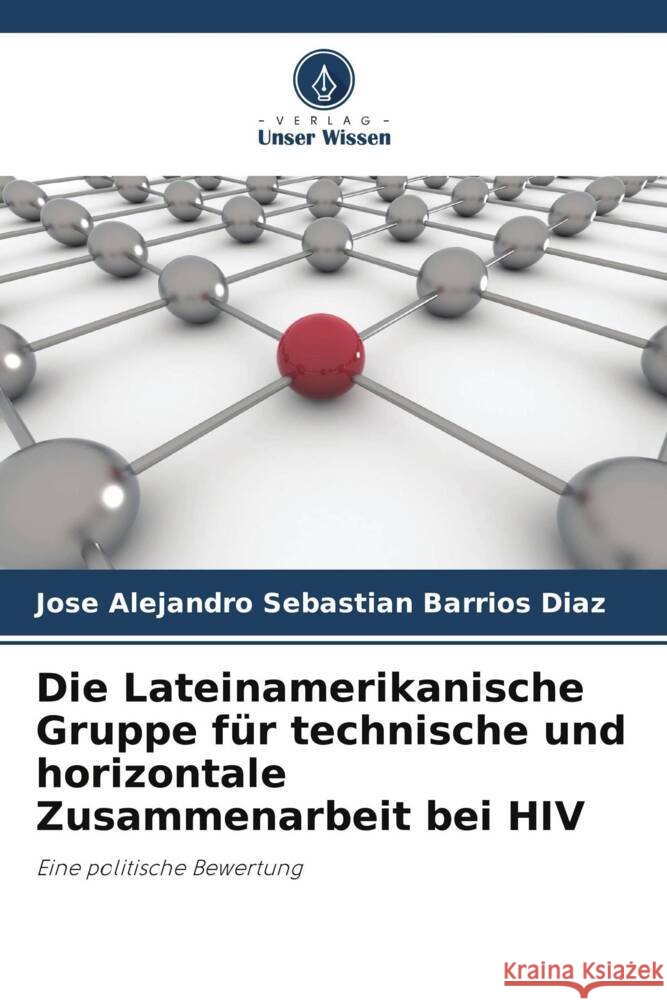 Die Lateinamerikanische Gruppe für technische und horizontale Zusammenarbeit bei HIV Barrios Diaz, Jose Alejandro Sebastian 9786207107681 Verlag Unser Wissen - książka