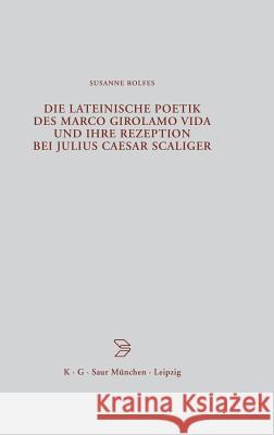 Die lateinische Poetik des Marco Girolamo Vida und ihre Rezeption bei Julius Caesar Scaliger Susanne Rolfes 9783598776984 K. G. Saur - książka