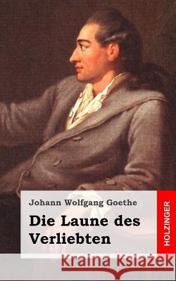 Die Laune des Verliebten: Ein Schäferspiel in Versen und einem Akte Goethe, Johann Wolfgang 9781482399844 Createspace - książka