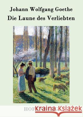 Die Laune des Verliebten: Ein Schäferspiel in Versen und einem Akte Johann Wolfgang Goethe 9783843072137 Hofenberg - książka