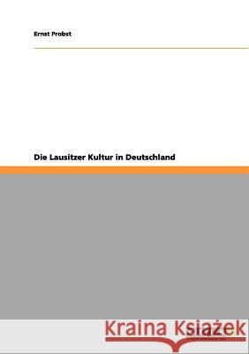 Die Lausitzer Kultur in Deutschland Ernst Probst 9783656051053 Grin Publishing - książka