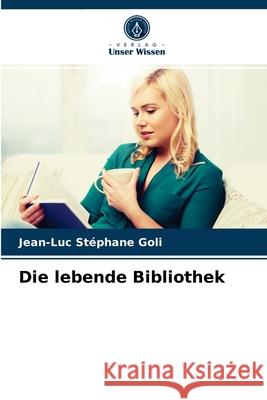 Die lebende Bibliothek Jean-Luc Stéphane Goli 9786203346527 Verlag Unser Wissen - książka