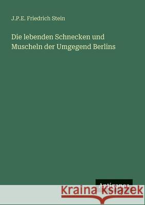 Die lebenden Schnecken und Muscheln der Umgegend Berlins J. P. E. Friedrich Stein 9783563301838 Antigonos Verlag - książka