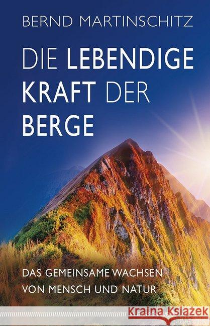 Die lebendige Kraft der Berge : Das gemeinsame Wachsen von Mensch und Natur Martinschitz, Bernd 9783898455589 Silberschnur - książka