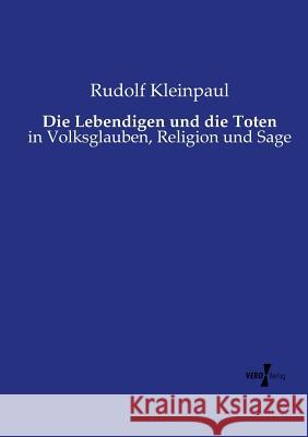 Die Lebendigen und die Toten: in Volksglauben, Religion und Sage Rudolf Kleinpaul 9783737205856 Vero Verlag - książka