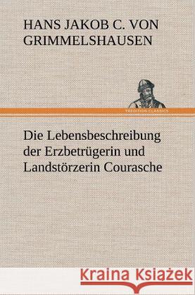 Die Lebensbeschreibung der Erzbetrügerin und Landstörzerin Courasche Grimmelshausen, Hans Jakob Christoph von 9783847264453 TREDITION CLASSICS - książka