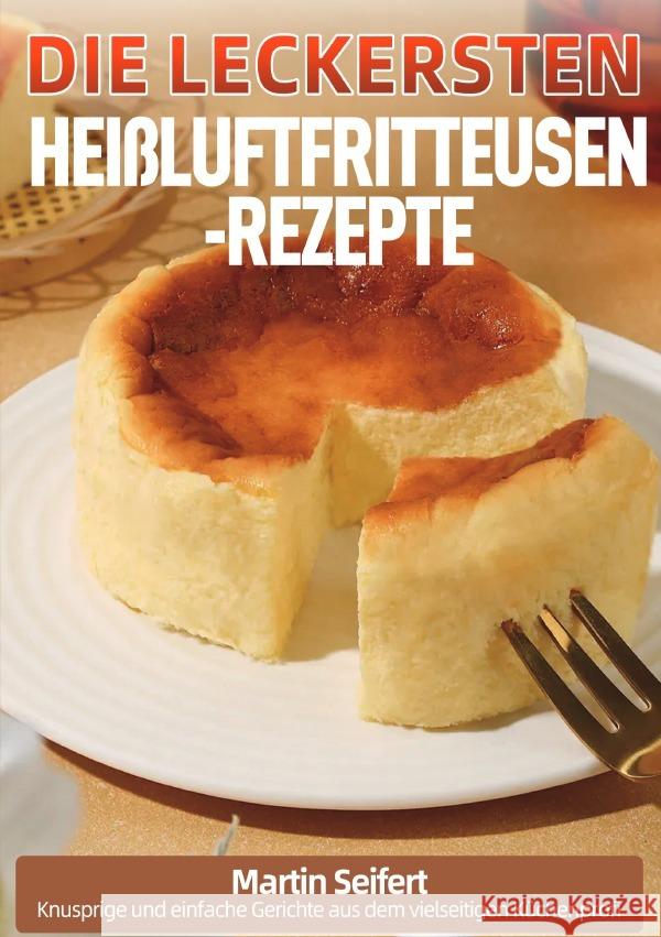 Die leckersten Heißluftfritteusen-Rezepte Seifert, Martin 9783565129690 epubli - książka
