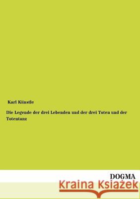 Die Legende der drei Lebenden und der drei Toten und der Totentanz Künstle, Karl 9783955071950 Dogma - książka
