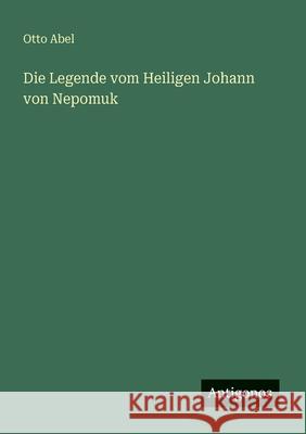 Die Legende vom Heiligen Johann von Nepomuk Otto Abel 9783563654859 Antigonos Verlag - książka