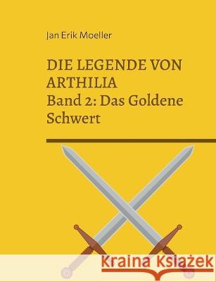 Die Legende von Arthilia: Band 2: Das Goldene Schwert Jan Erik Moeller 9783756845385 Books on Demand - książka