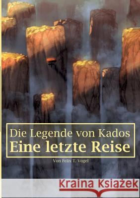 Die Legende von Kados: Eine letzte Reise Felix T Vogel 9783739225104 Books on Demand - książka