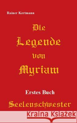 Die Legende von Myriam: Seelenschwester Rainer Kertmann 9783744814782 Books on Demand - książka