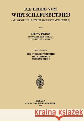 Die Lehre Vom Wirtschaftsbetrieb (Allgemeine Betbiebswirtschaftslehre): Zweites Buch Prion, W. 9783642902727 Springer - książka