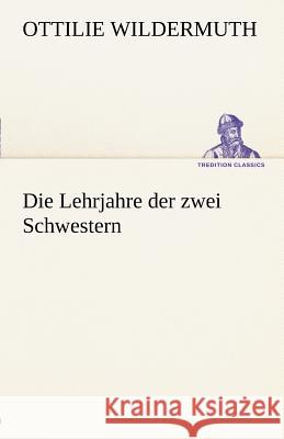 Die Lehrjahre der zwei Schwestern Wildermuth, Ottilie 9783842412606 TREDITION CLASSICS - książka