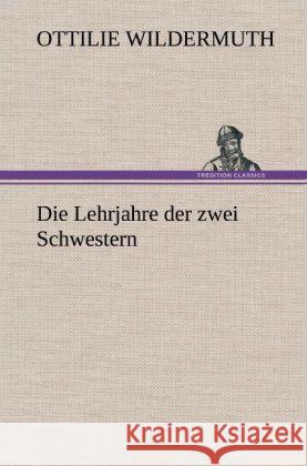 Die Lehrjahre der zwei Schwestern Wildermuth, Ottilie 9783847263852 TREDITION CLASSICS - książka