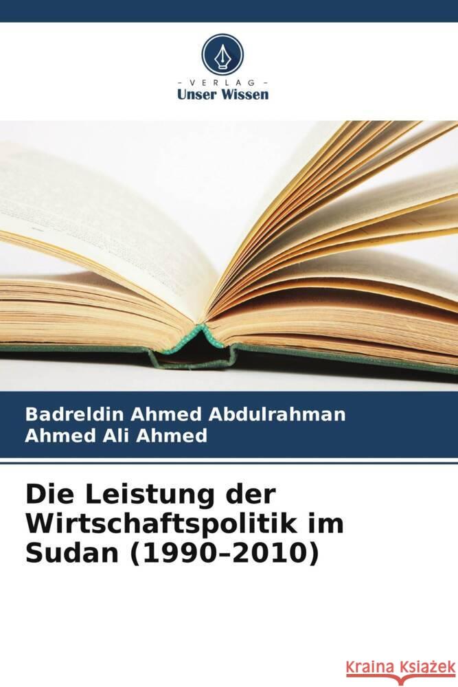 Die Leistung der Wirtschaftspolitik im Sudan (1990-2010) Abdulrahman, Badreldin Ahmed, Ahmed, Ahmed Ali 9786208390945 Verlag Unser Wissen - książka