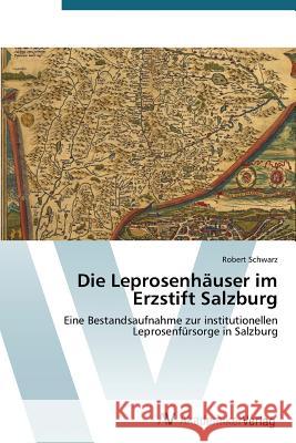 Die Leprosenhäuser im Erzstift Salzburg Schwarz Robert 9783639727913 AV Akademikerverlag - książka