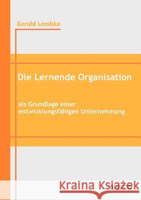 Die Lernende Organisation als Grundlage einer entwicklungsfähigen Unternehmung Lembke, Gerald 9783828887121 Tectum - Der Wissenschaftsverlag - książka