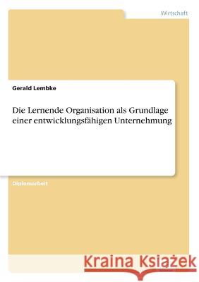 Die Lernende Organisation als Grundlage einer entwicklungsfähigen Unternehmung Lembke, Gerald 9783838636900 Diplom.de - książka