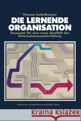 Die lernende Organisation: Konzepte für eine neue Qualität der Unternehmensentwicklung Sattelberger, Thomas 9783409291446 Gabler Verlag - książka