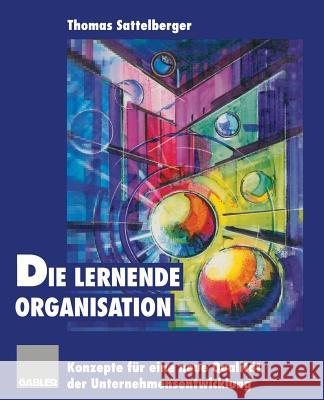 Die Lernende Organisation: Konzepte Für Eine Neue Qualität Der Unternehmensentwicklung Sattelberger, Thomas 9783663058137 Gabler Verlag - książka