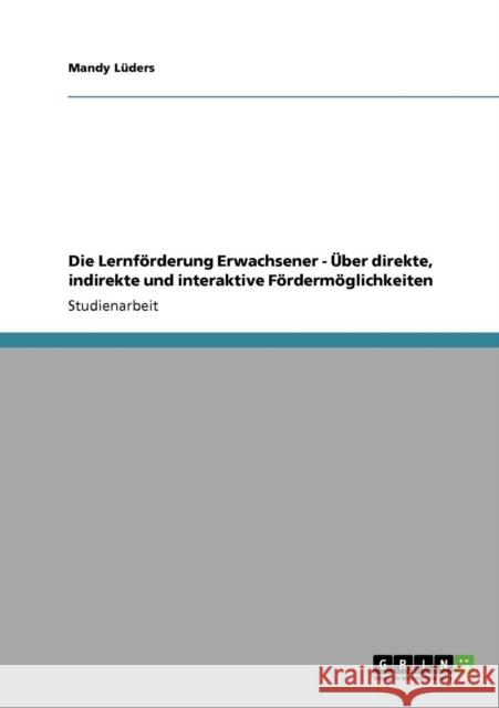 Die Lernförderung Erwachsener - Über direkte, indirekte und interaktive Fördermöglichkeiten Lüders, Mandy 9783638946650 Grin Verlag - książka