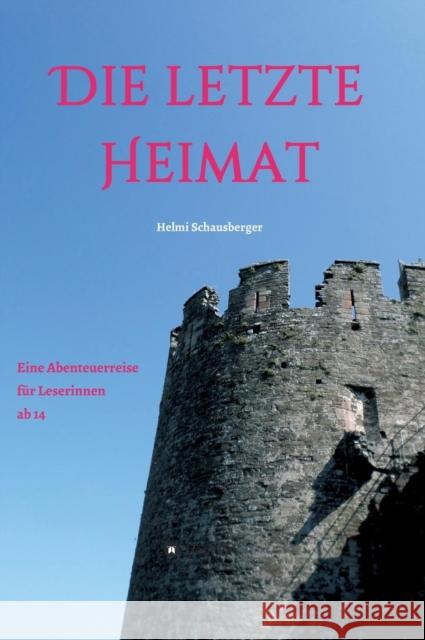Die letzte Heimat : Eine Abenteuerreise für Leserinnen ab 14 Helmi Schausberger   9783732336593 Tredition Gmbh - książka