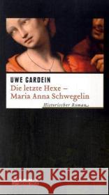 Die letzte Hexe - Maria Anna Schwegelin : Historischer Roman Gardein, Uwe   9783899777475 Gmeiner - książka