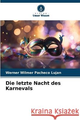 Die letzte Nacht des Karnevals Werner Wilmer Pacheco Lujan   9786206275930 Verlag Unser Wissen - książka
