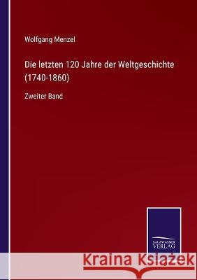 Die letzten 120 Jahre der Weltgeschichte (1740-1860): Zweiter Band Wolfgang Menzel 9783375114268 Salzwasser-Verlag - książka