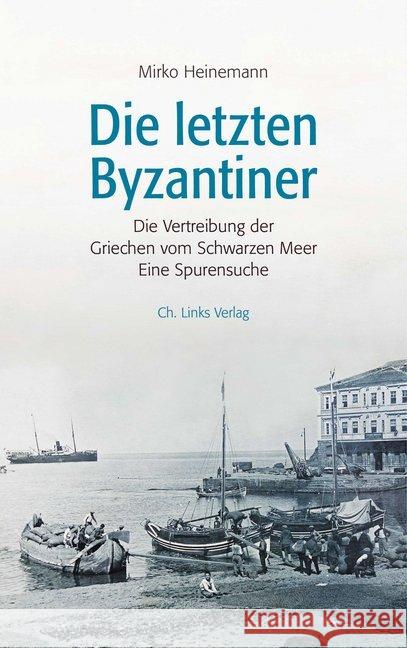 Die letzten Byzantiner : Die Vertreibung der Griechen vom Schwarzen Meer. Eine Spurensuche Heinemann, Mirko 9783962890933 Ch. Links Verlag - książka