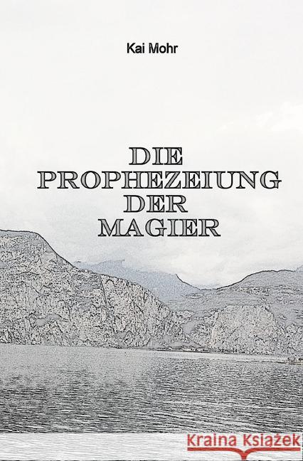 Die letzten Jahre der Magier : Teil I - Die Prophezeiung der Magier Mohr, Kai 9783737563727 epubli - książka