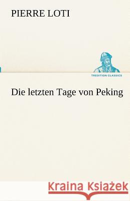 Die letzten Tage von Peking Loti, Pierre 9783842491762 TREDITION CLASSICS - książka